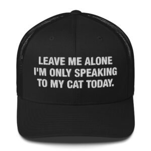 Leave me alone I'm only speaking to my cat today - Trucker Cap