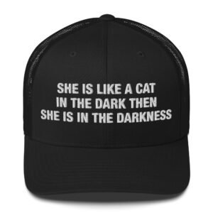 She is like a cat in the dark Then she is in the darkness - Trucker Cap
