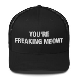 You're Freaking Meowt - Trucker Cap