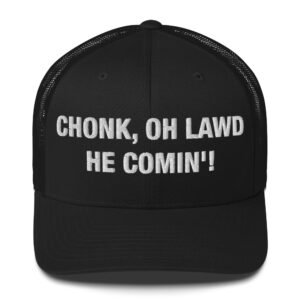 Chonk Oh lawd he comin'! - Trucker Cap