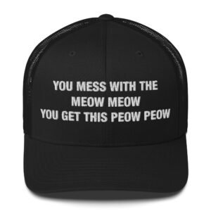 You mess with the meow meow you get this peow peow - Trucker Cap