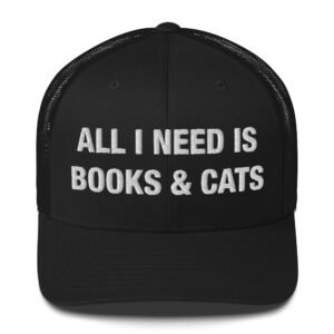 All I need is books & cats - Trucker Cap