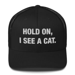 Hold on, I see a cat. - Trucker Cap