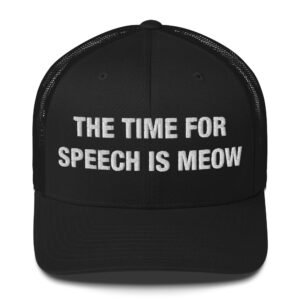 The time for speech is meow - Trucker Cap