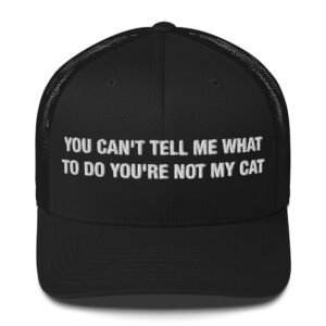You can't tell me what to do you're not my cat - Trucker Cap