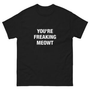 You're Freaking Meowt - Unisex classic tee
