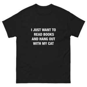 I just want to read books and hang out with my cat - Unisex classic tee