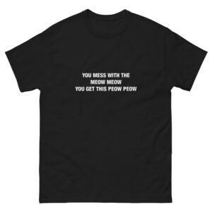 You mess with the meow meow you get this peow peow - Unisex classic tee
