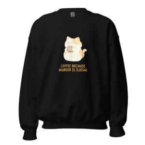 Coffee Because Murder is Illegal - Kawaii Fat Cat Coffee Lover Sweatshirt - Unisex Sweatshirt