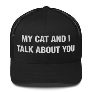 My Cat and I Talk About You - Trucker Cap