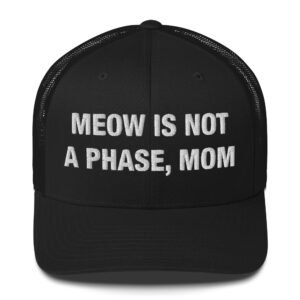 Meow Is Not a Phase, Mom - Trucker Cap