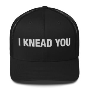 I Knead You - Trucker Cap