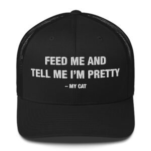 Feed Me and Tell Me I’m Pretty - My Cat - Trucker Cap
