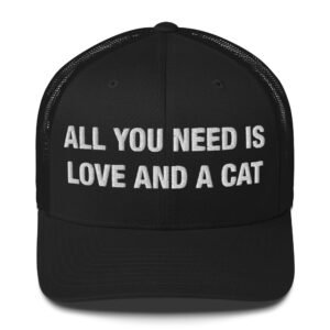 All You Need Is Love and a Cat - Trucker Cap