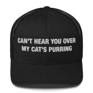 Can’t Hear You Over My Cat’s Purring - Trucker Cap