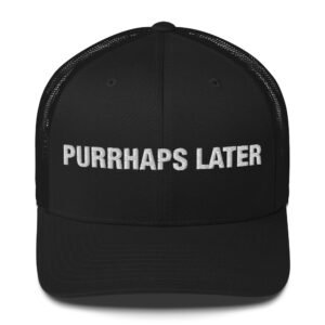 Purrhaps Later - Trucker Cap