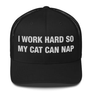 I Work Hard So My Cat Can Nap - Trucker Cap