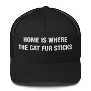 Home Is Where the Cat Fur Sticks - Trucker Cap