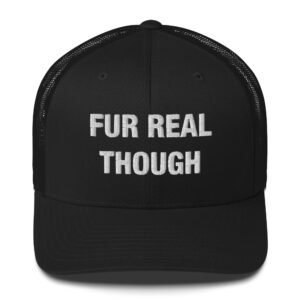 Fur Real Though - Trucker Cap