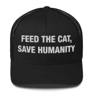 Feed the Cat, Save Humanity - Trucker Cap