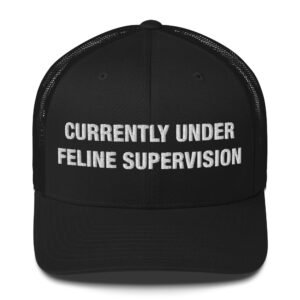 Currently Under Feline Supervision - Trucker Cap