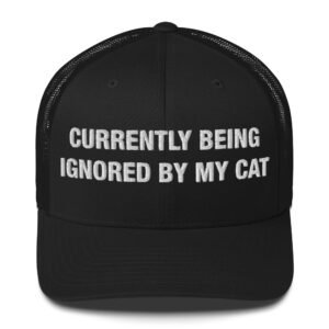 Currently Being Ignored by My Cat - Trucker Cap
