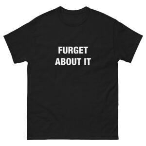 Furget About It - Unisex classic tee