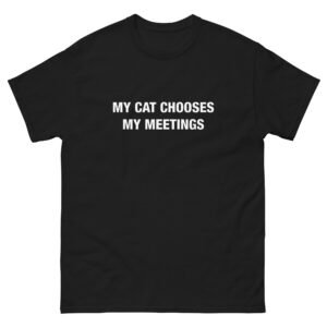 My Cat Chooses My Meetings - Unisex classic tee