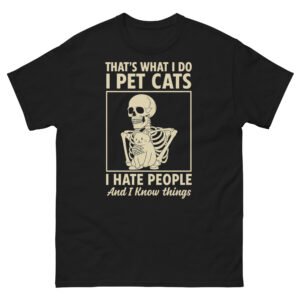 That's What I Do I Pet Cats I Hate People And I Know Things - Unisex classic tee