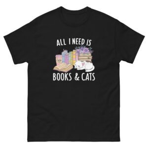 All I Need is Books & Cats – Funny Cat Reading Lover Gift - Unisex classic tee
