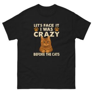 Crazy Cat Lady - Let’s Face It I Was Crazy Before Cats Funny - Unisex classic tee