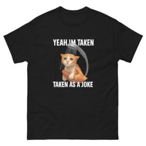 Taken as a Joke Cat - Yeah I’m Taken - Funny Cat Humor T-Shirt - Unisex classic tee