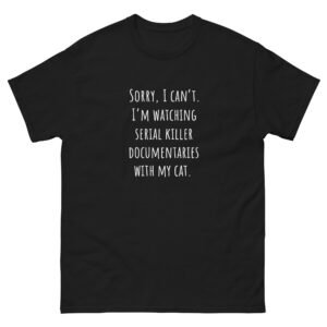 Serial Killer Documentary Cat - Sorry I Can’t, I’m Watching Documentaries with My Cat - Funny T-Shirt - Unisex classic tee