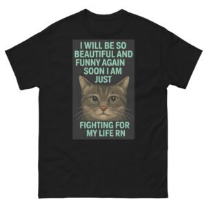Fighting for My Life Cat Shirt - I Will Be So Beautiful and Funny Again Soon - Relatable Cat Meme Tee - Unisex classic tee