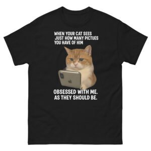 When Your Cat Sees How Many Pictures You Have of Him - Cute Obsessed Cat Meme T-Shirt - Unisex classic tee
