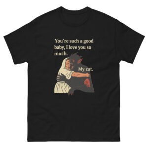 You’re Such a Good Baby Cat - Funny Cat Hug Meme Tee for Cat Owners - Unisex classic tee