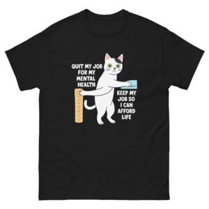 Quit My Job for Mental Health, Keep My Job to Afford Life Funny Cat -Sarcastic Cat Lover T-Shirt - Unisex classic tee