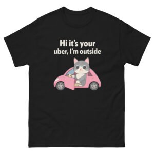 Hi It’s Your Uber, I’m Outside Funny Cat - Cute Cat in Car T-Shirt for Cat Lovers - Unisex classic tee