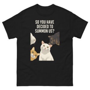 Summon Cats - So You Have Decided to Summon Us Funny Cat Humor Tee - Unisex classic tee
