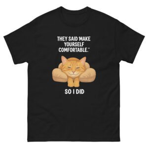 Comfortable Cat - They Said Make Yourself Comfortable So I Did Cute Relaxed Cat Tee - Unisex classic tee