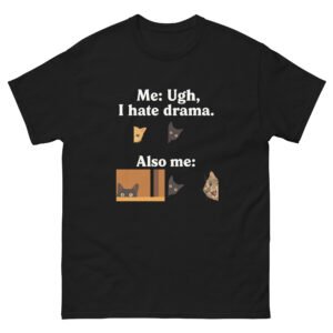 Anti-Drama Cat - Me Ugh I Hate Drama, Also Me Relatable Cat Meme Tee - Unisex classic tee
