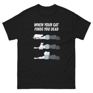 When Your Cat Finds You Dead Dark Humor Cat - Funny Morbid Cat Meme T-Shirt - Unisex classic tee