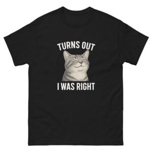 Turns Out I Was Right Smug Cat - Funny Confidence Cat Meme T-Shirt - Unisex classic tee