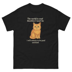 The World Is Cruel Therefore I Won’t Be Inspirational Cat - Positive Kindness Cat Graphic Tee - Unisex classic tee