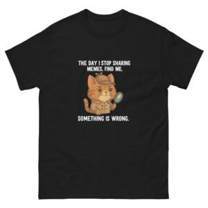 The Day I Stop Sharing Memes, Something Is Wrong Cat Meme - Relatable Cat Lover Tee - Unisex classic tee