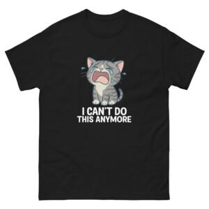 I Can’t Do This Anymore Crying Cat Meme - Relatable Funny Cat Graphic Tee - Unisex classic tee