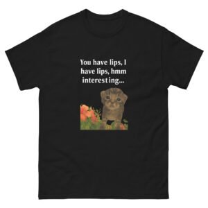 You Have Lips, I Have Lips Cat Meme - Sarcastic Funny Kitty Quote Tee - Unisex classic tee
